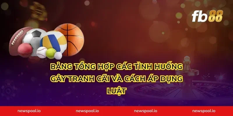 Bảng tổng hợp các tình huống gây tranh cãi và cách áp dụng luật