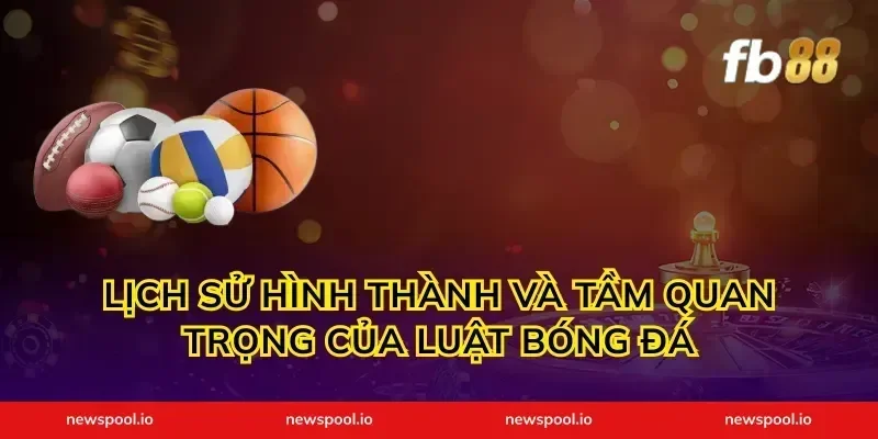Lịch sử hình thành và tầm quan trọng của luật bóng đá