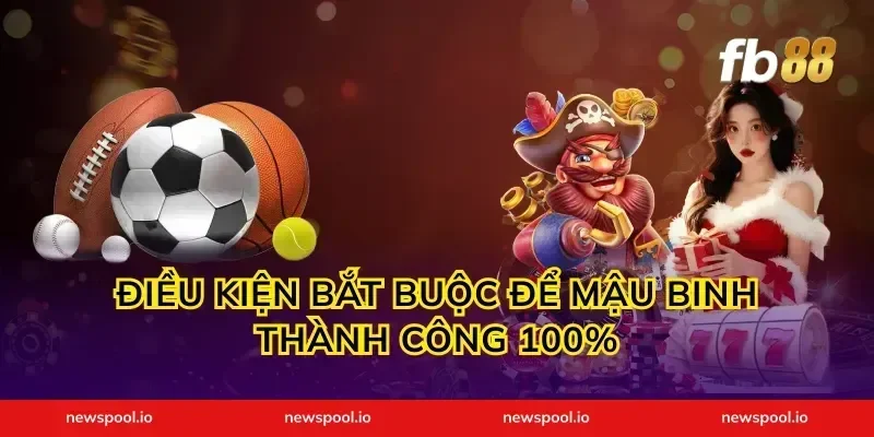 Điều kiện bắt buộc để mậu binh thành công 100%