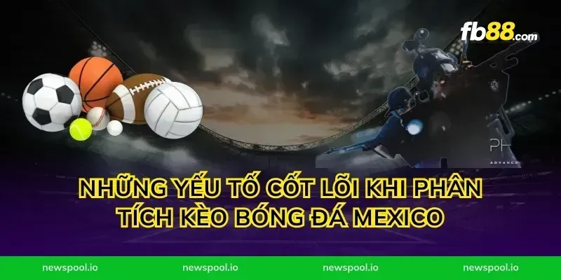 Những Yếu Tố Cốt Lõi Khi Phân Tích Kèo Bóng Đá Mexico