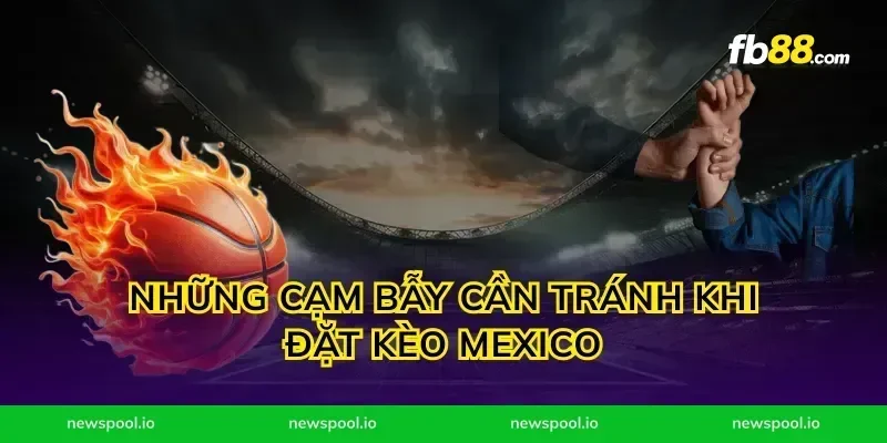 Những Cạm Bẫy Cần Tránh Khi Đặt Kèo Mexico