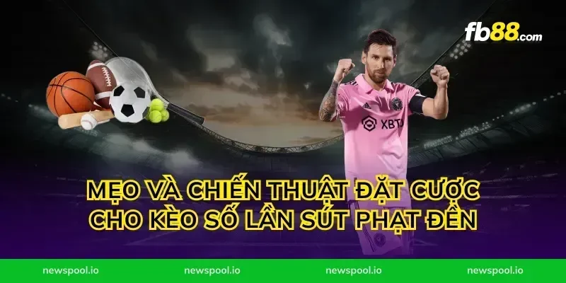 Mẹo và chiến thuật đặt cược cho kèo số lần sút phạt đền