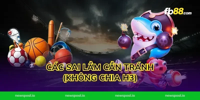Các sai lầm cần tránh (Không chia H3)