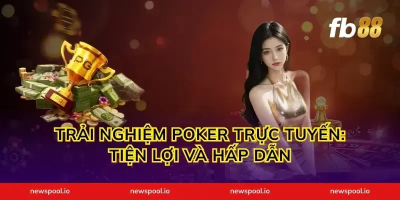 Trải Nghiệm Poker Trực Tuyến: Tiện Lợi Và Hấp Dẫn