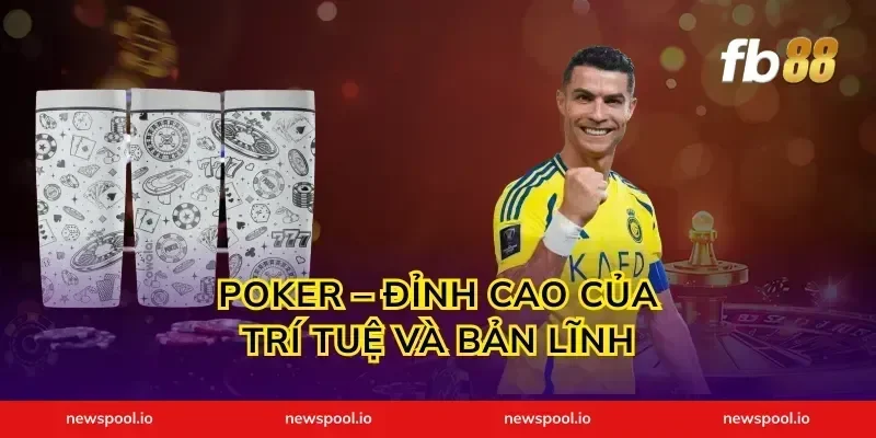 Poker – Đỉnh Cao Của Trí Tuệ Và Bản Lĩnh