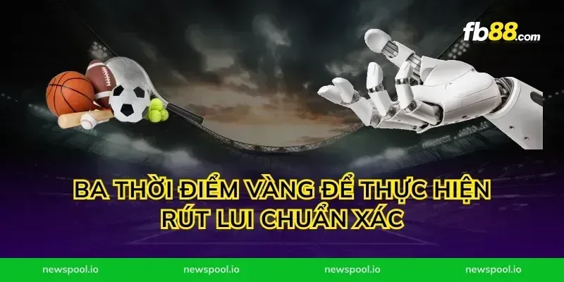 Ba thời điểm vàng để thực hiện rút lui chuẩn xác