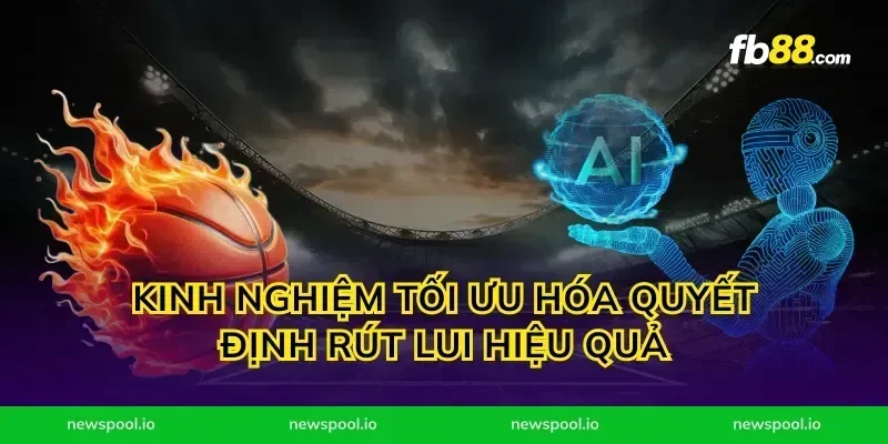 Kinh nghiệm tối ưu hóa quyết định rút lui hiệu quả