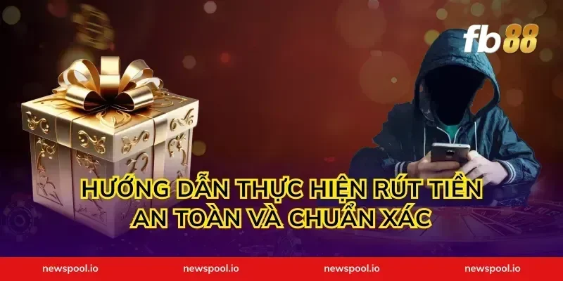 Hướng dẫn thực hiện rút tiền an toàn và chuẩn xác