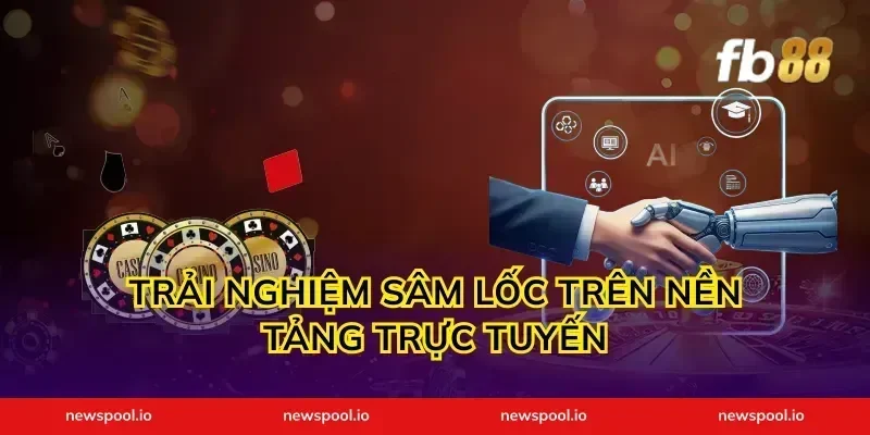 Trải Nghiệm Sâm Lốc Trên Nền Tảng Trực Tuyến