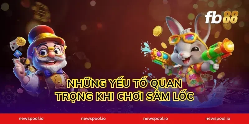 Những Yếu Tố Quan Trọng Khi Chơi Sâm Lốc