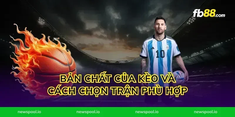 Bản chất của kèo và cách chọn trận phù hợp