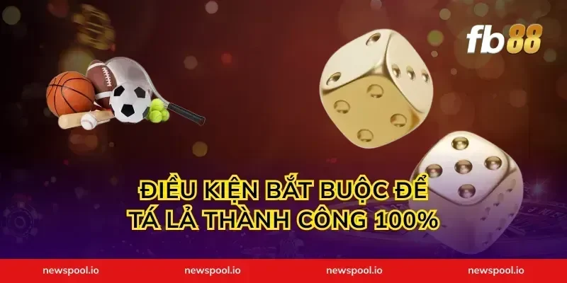 Điều kiện bắt buộc để tá lả thành công 100%