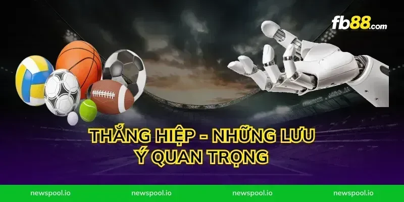 Thắng Hiệp - Những Lưu Ý Quan Trọng