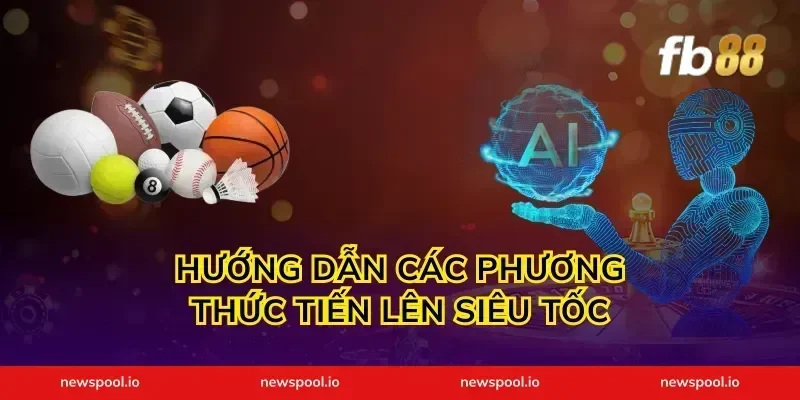 Hướng dẫn các phương thức tiến lên siêu tốc