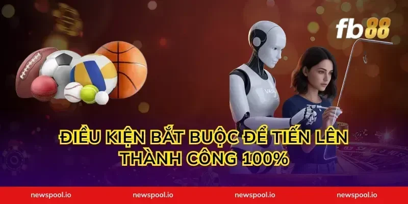 Điều kiện bắt buộc để tiến lên thành công 100%