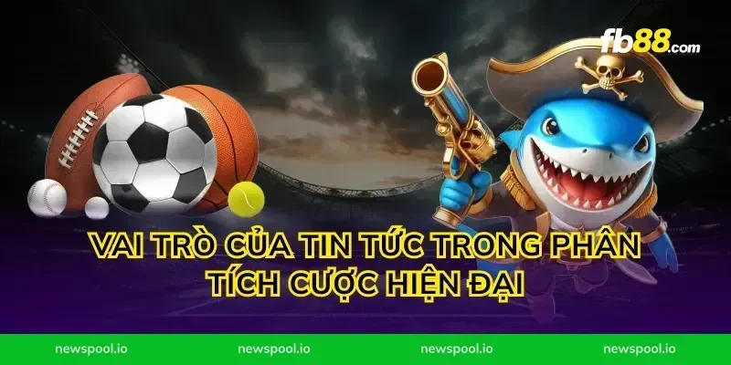 Vai trò của tin tức trong phân tích cược hiện đại