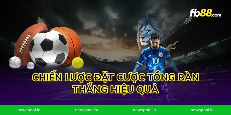 Chiến Lược Đặt Cược Tổng Bàn Thắng Hiệu Quả