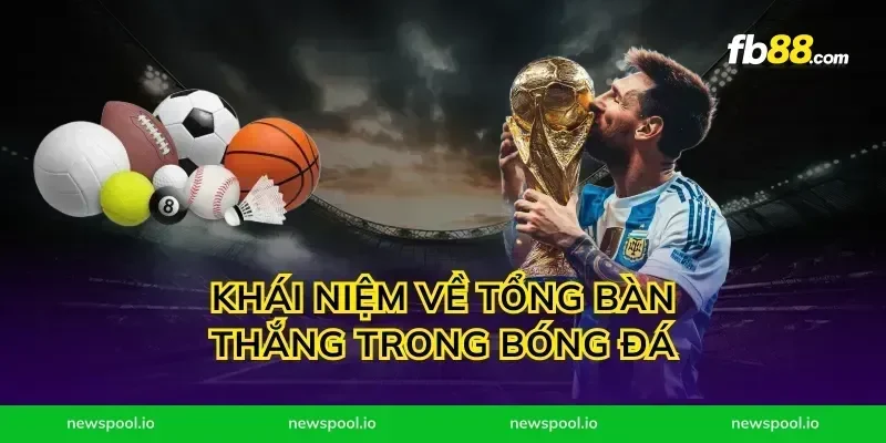Khái Niệm Về Tổng Bàn Thắng Trong Bóng Đá