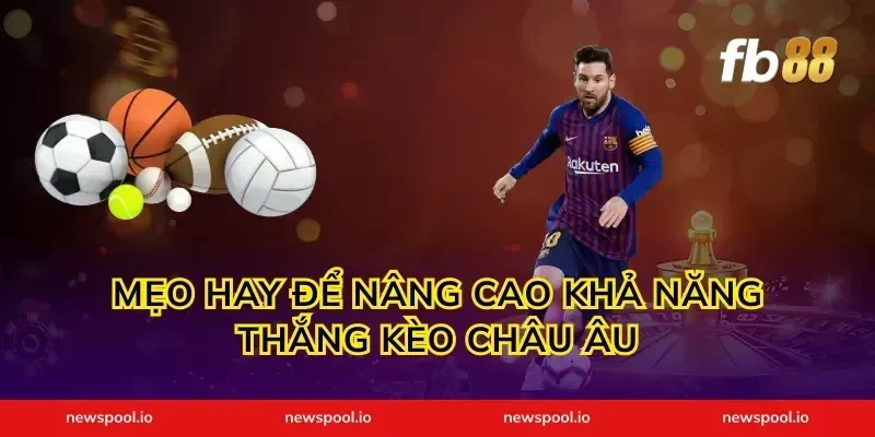 Mẹo Hay Để Nâng Cao Khả Năng Thắng Kèo Châu Âu