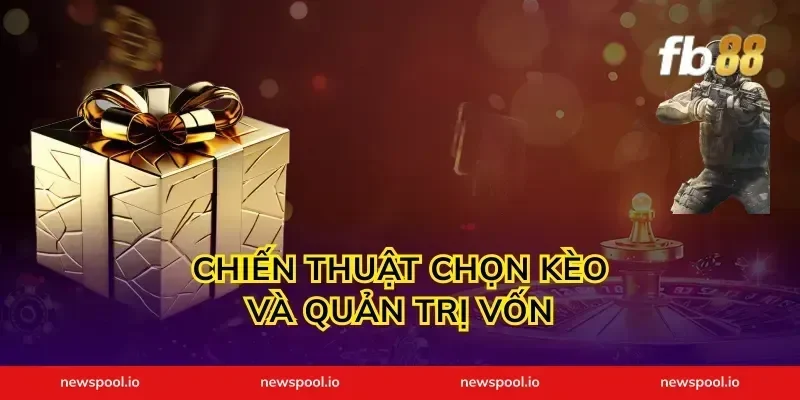 Chiến thuật chọn kèo và quản trị vốn