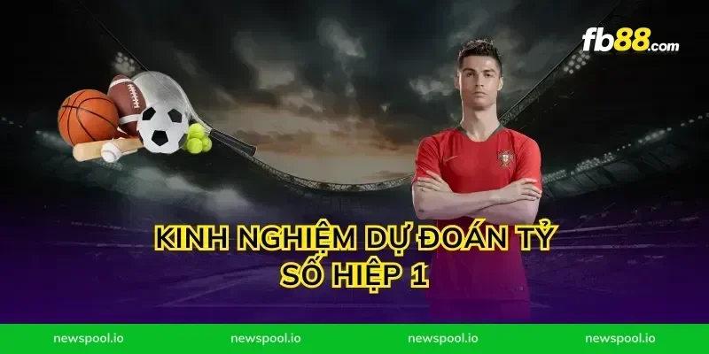 Kinh Nghiệm Dự Đoán Tỷ Số Hiệp 1