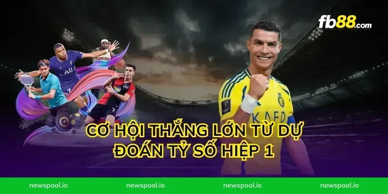 Cơ Hội Thắng Lớn Từ Dự Đoán Tỷ Số Hiệp 1