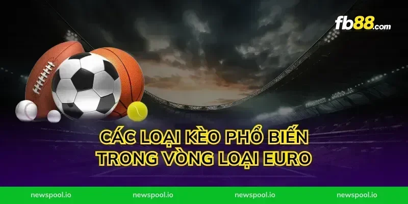 Các loại kèo phổ biến trong vòng loại Euro