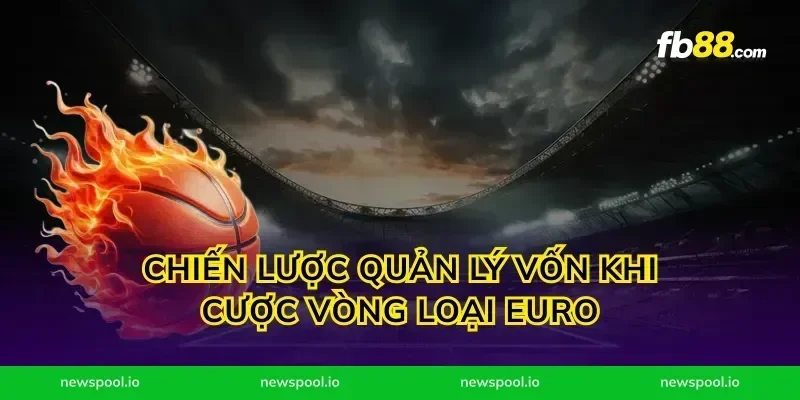 Chiến lược quản lý vốn khi cược vòng loại Euro