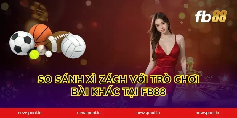 So Sánh Xì Zách Với Trò Chơi Bài Khác Tại FB88