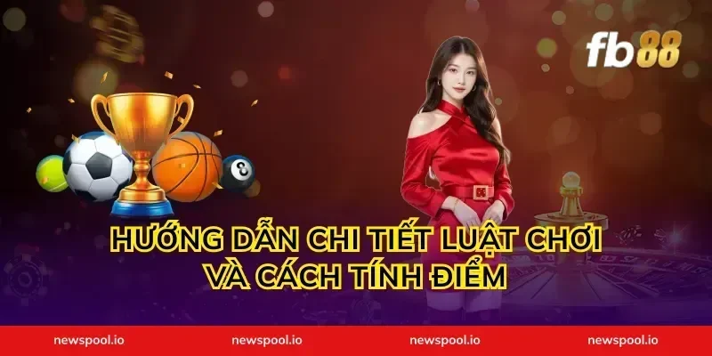 Hướng Dẫn Chi Tiết Luật Chơi Và Cách Tính Điểm