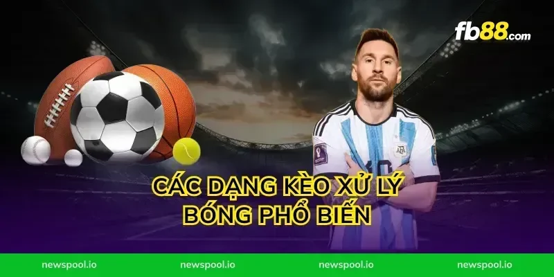 Các dạng kèo xử lý bóng phổ biến